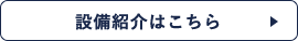 設備紹介はこちら