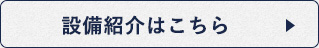 設備紹介はこちら